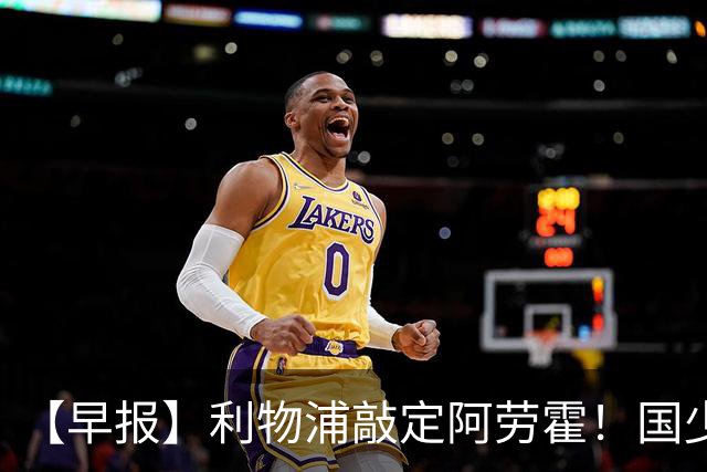 【早报】利物浦敲定阿劳霍！国少点球胜河床进决赛！
