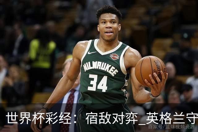 世界杯彩经：宿敌对弈 英格兰守住底线