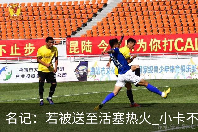 名记：若被送至活塞/热火 小卡不会续约 如果回马刺/猛龙则愿续约