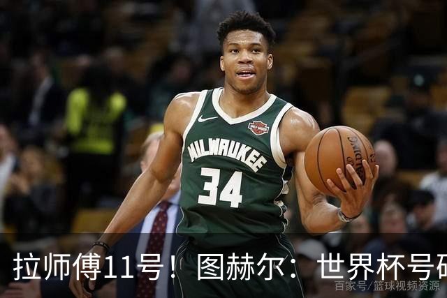 拉师傅11号！图赫尔：世界杯号码主要由球员决定 我只改了一两处