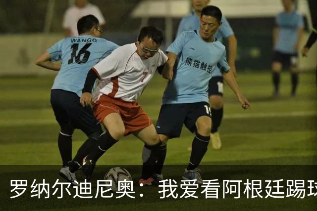罗纳尔迪尼奥：我爱看阿根廷踢球，他们从不放弃、会拼到最后