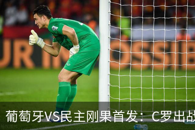 葡萄牙VS民主刚果首发：C罗出战 B费B席配巴黎二虎将