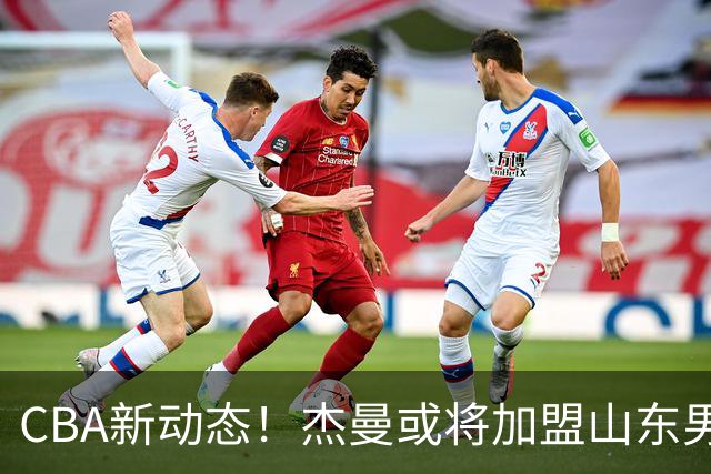 CBA新动态！杰曼或将加盟山东男篮，胡金秋去向二选一